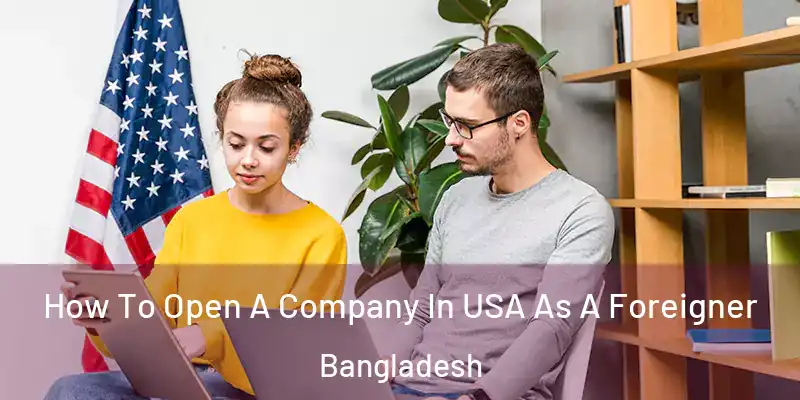  How To Open A Company In USA As A Foreigner Bangladesh