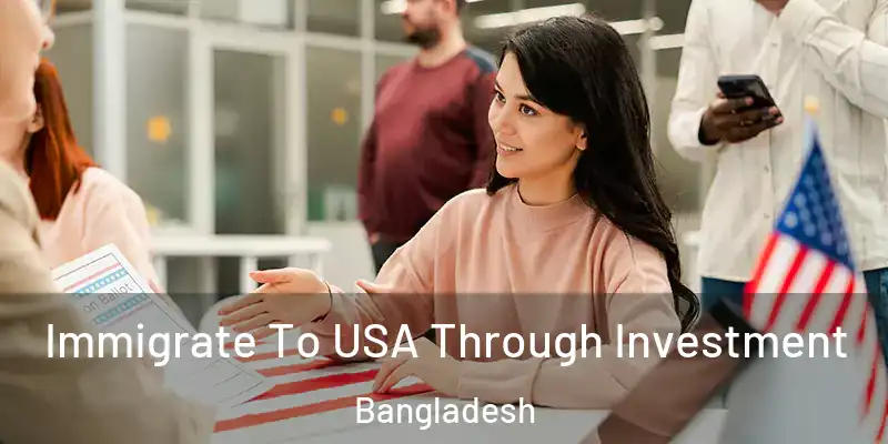  Immigrate To USA Through Investment Bangladesh
