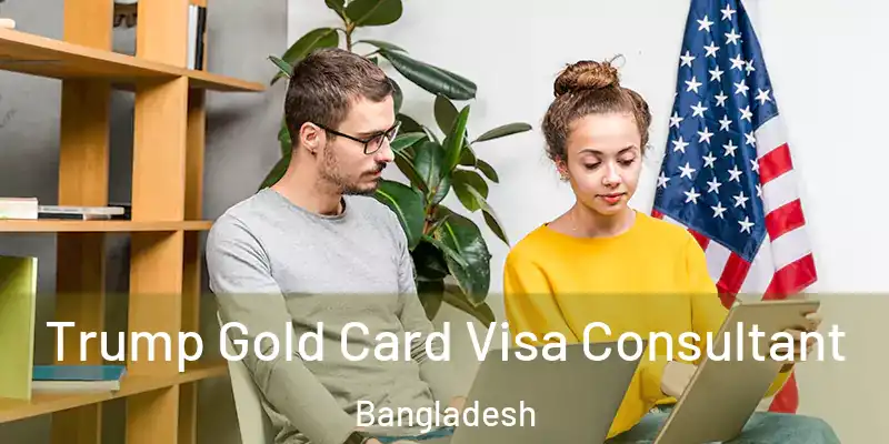  Trump Gold Card Visa Consultant Bangladesh