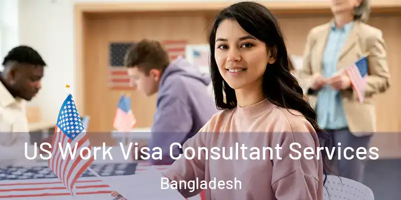  US Work Visa Consultant Services Bangladesh